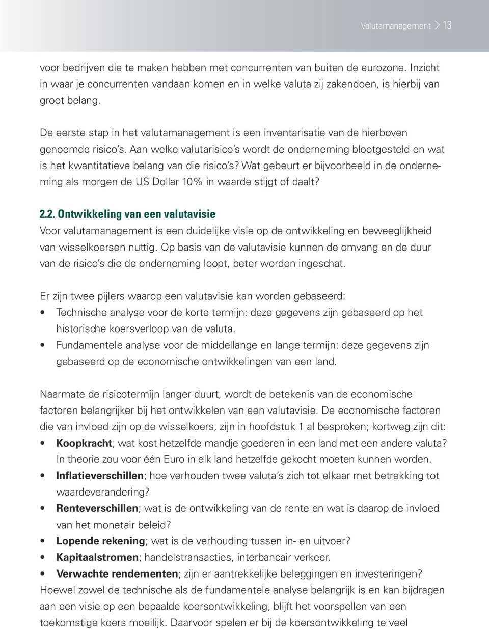 De eerste stap in het valutamanagement is een inventarisatie van de hierboven genoemde risico s.