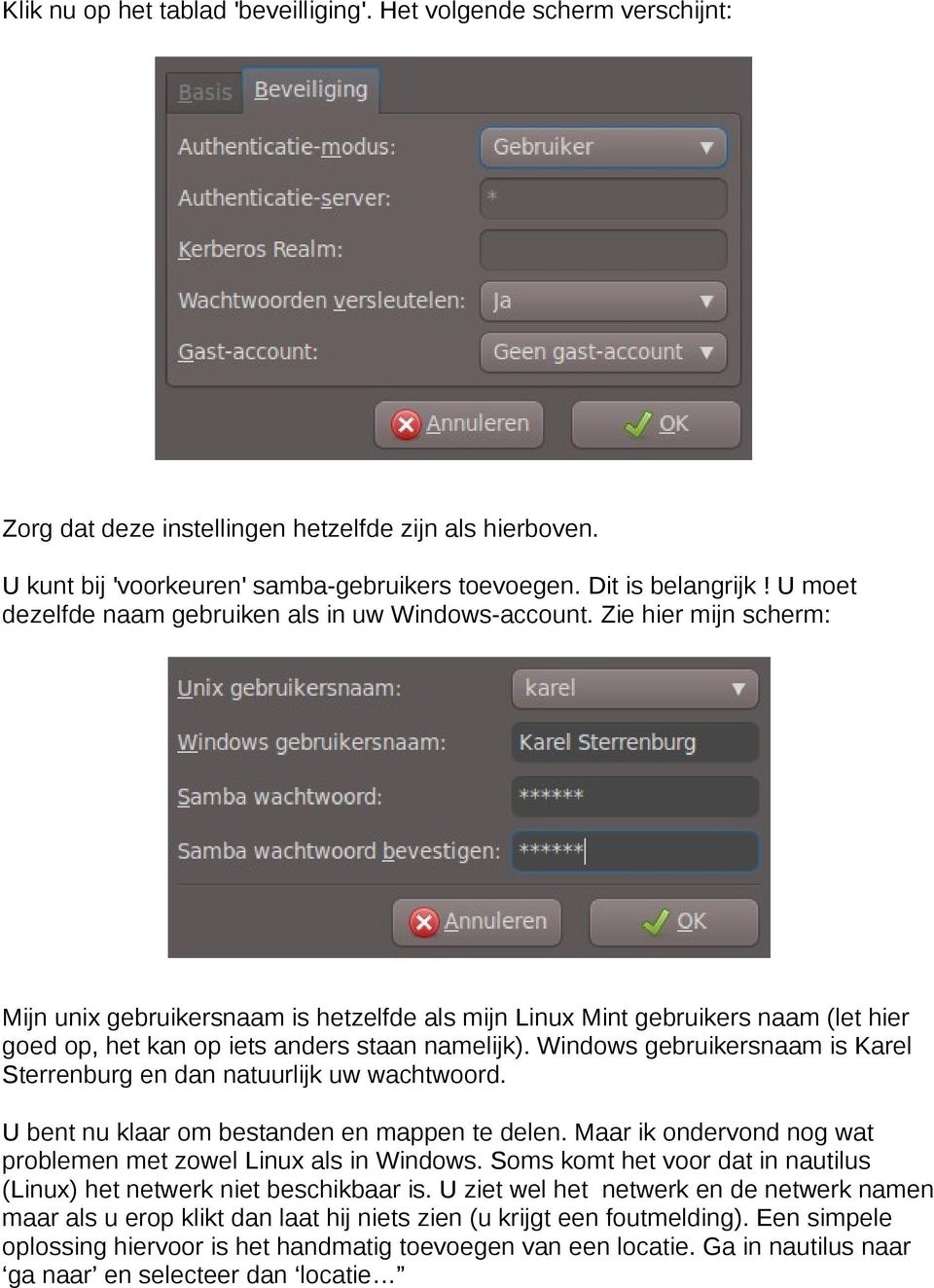 Zie hier mijn scherm: Mijn unix gebruikersnaam is hetzelfde als mijn Linux Mint gebruikers naam (let hier goed op, het kan op iets anders staan namelijk).