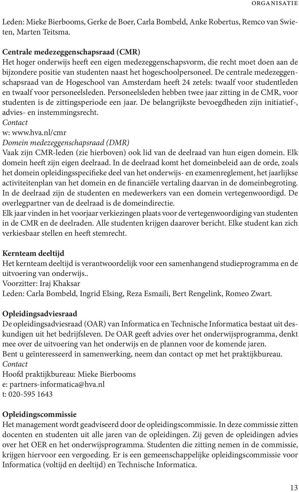 De centrale medezeggenschapsraad van de Hogeschool van Amsterdam heeft 24 zetels: twaalf voor studentleden en twaalf voor personeelsleden.