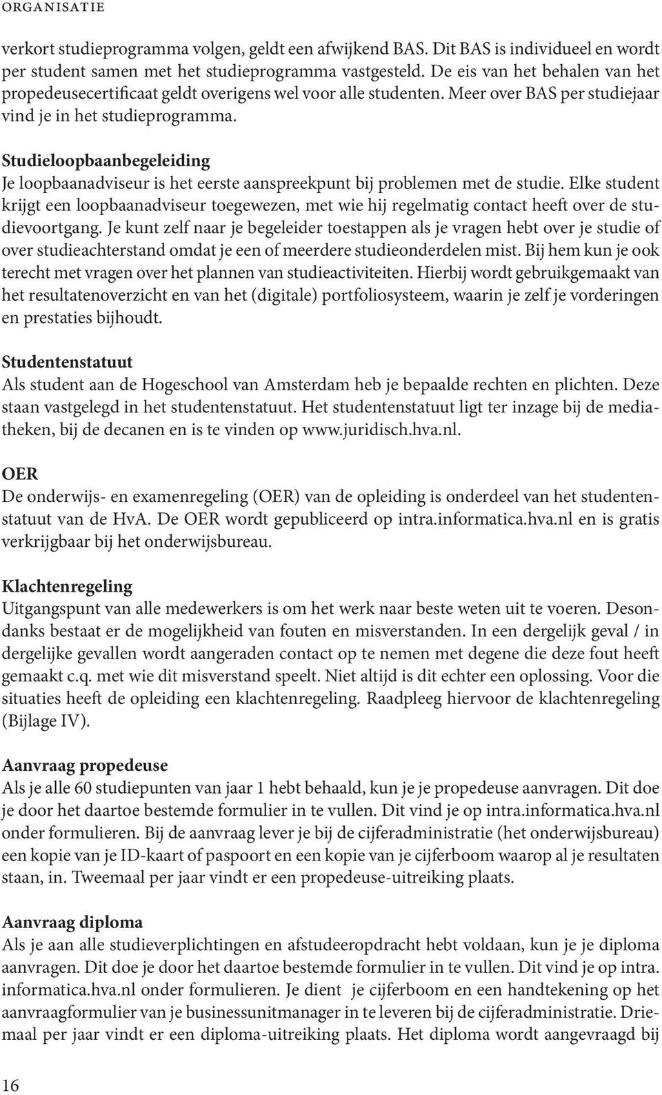 Studieloopbaanbegeleiding Je loopbaanadviseur is het eerste aanspreekpunt bij problemen met de studie.