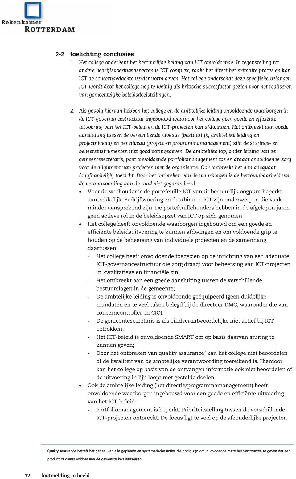 Het college onderschat deze specifieke belangen. ICT wordt door het college nog te weinig als kritische succesfactor gezien voor het realiseren van gemeentelijke beleidsdoelstellingen. 2.