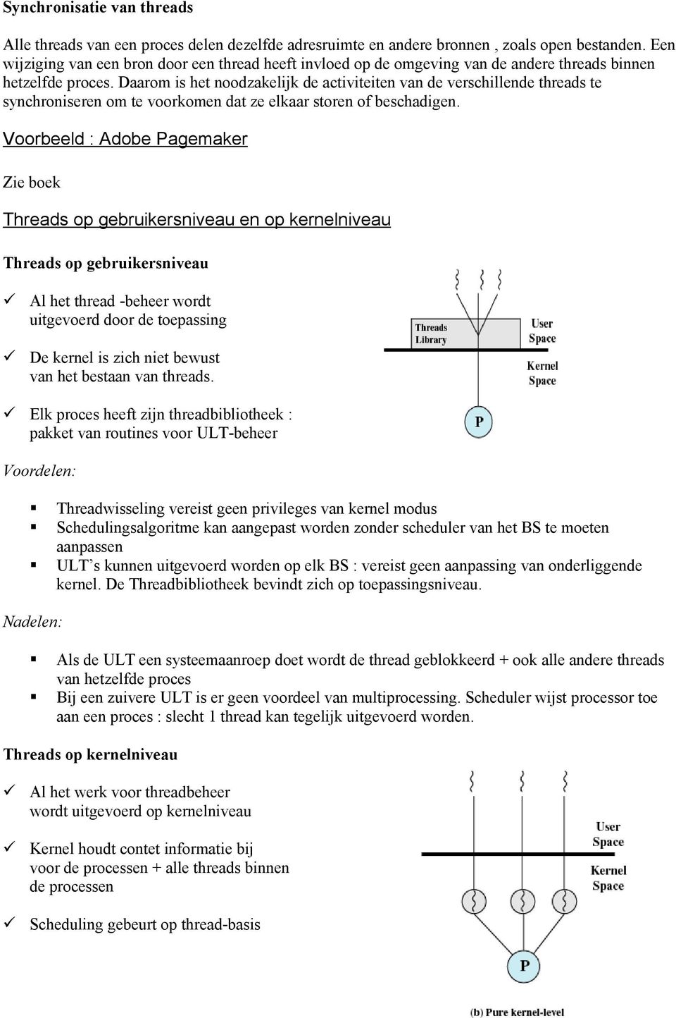 Daarom is het noodzakelijk de activiteiten van de verschillende threads te synchroniseren om te voorkomen dat ze elkaar storen of beschadigen.