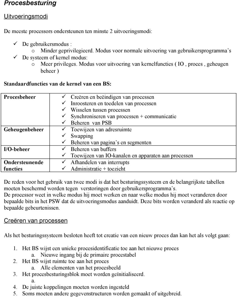 Modus voor uitvoering van kernelfuncties ( IO, proces, geheugen beheer ) Standaardfuncties van de kernel van een BS: Procesbeheer Geheugenbeheer I/O-beheer Ondersteunende functies Creëren en