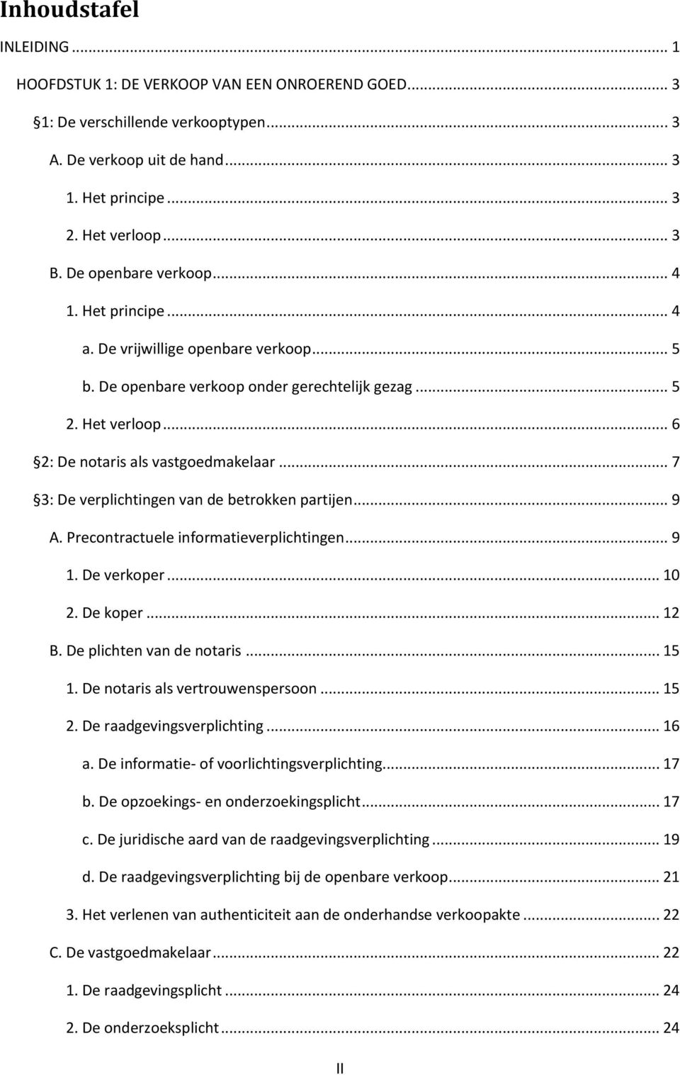 .. 7 3: De verplichtingen van de betrokken partijen... 9 A. Precontractuele informatieverplichtingen... 9 1. De verkoper... 10 2. De koper... 12 B. De plichten van de notaris... 15 1.