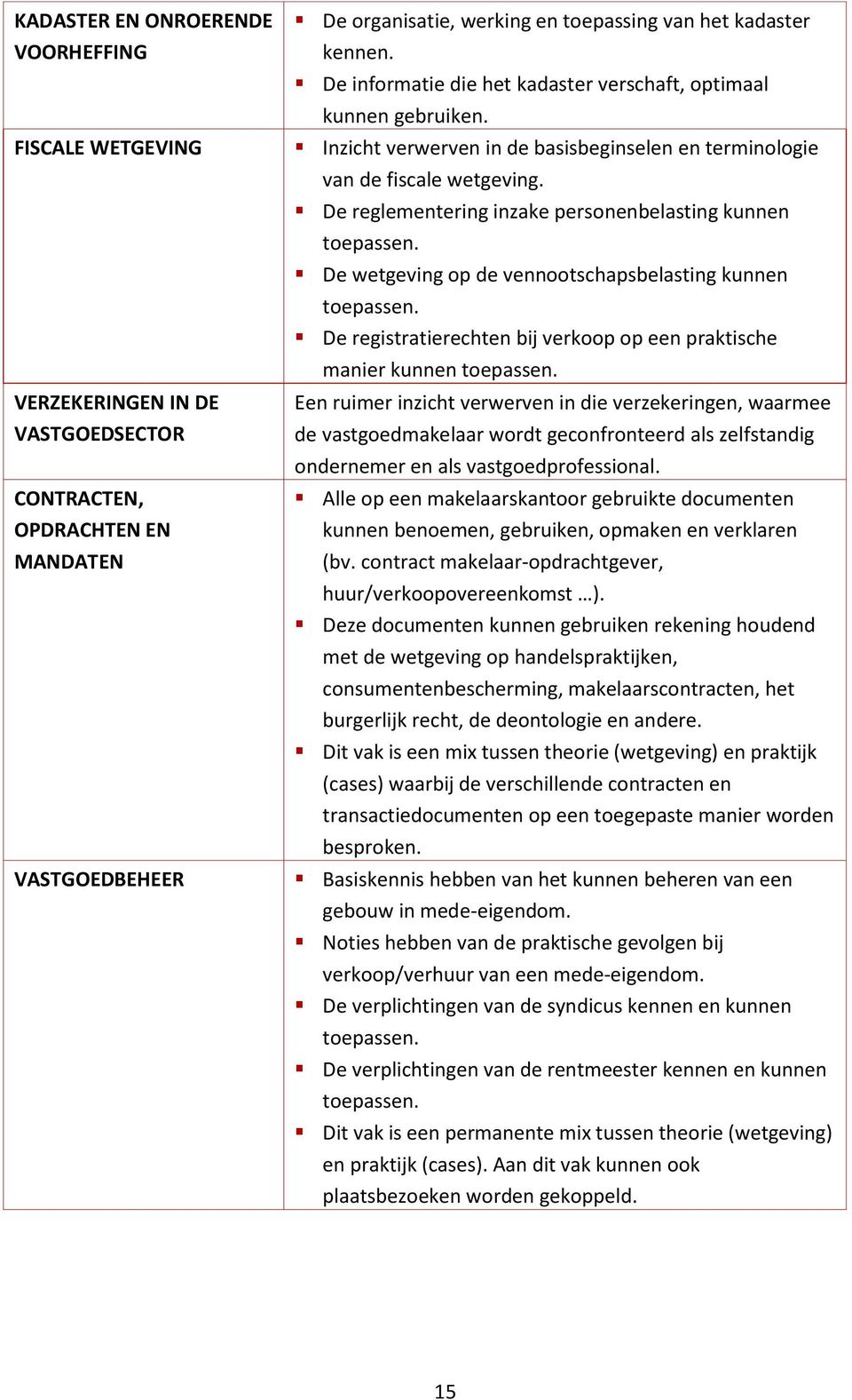 De reglementering inzake personenbelasting kunnen toepassen. De wetgeving op de vennootschapsbelasting kunnen toepassen. De registratierechten bij verkoop op een praktische manier kunnen toepassen.