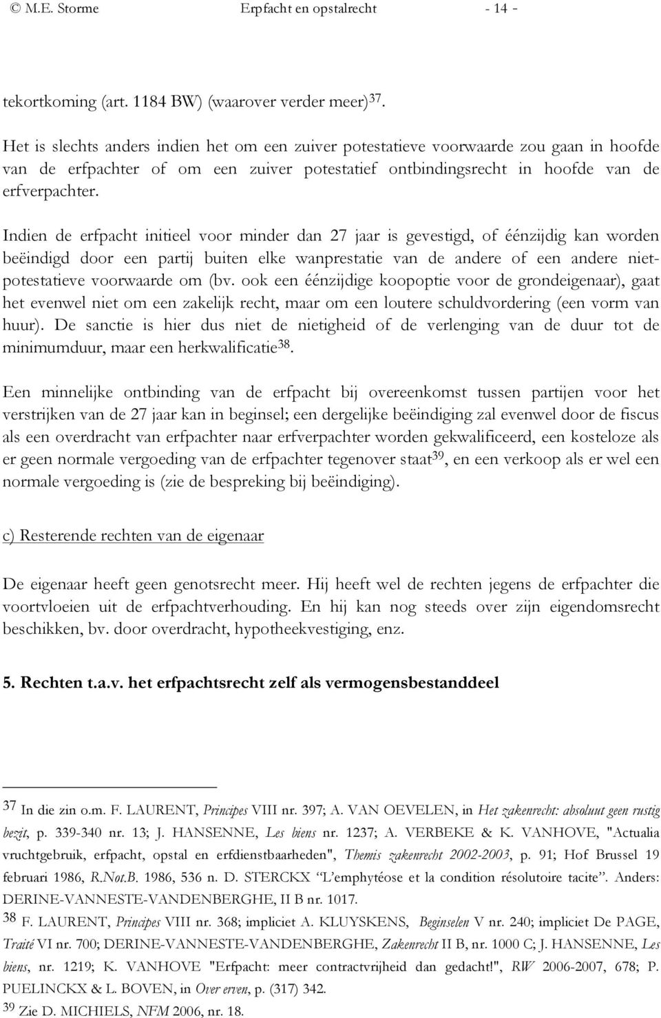 Indien de erfpacht initieel voor minder dan 27 jaar is gevestigd, of éénzijdig kan worden beëindigd door een partij buiten elke wanprestatie van de andere of een andere nietpotestatieve voorwaarde om