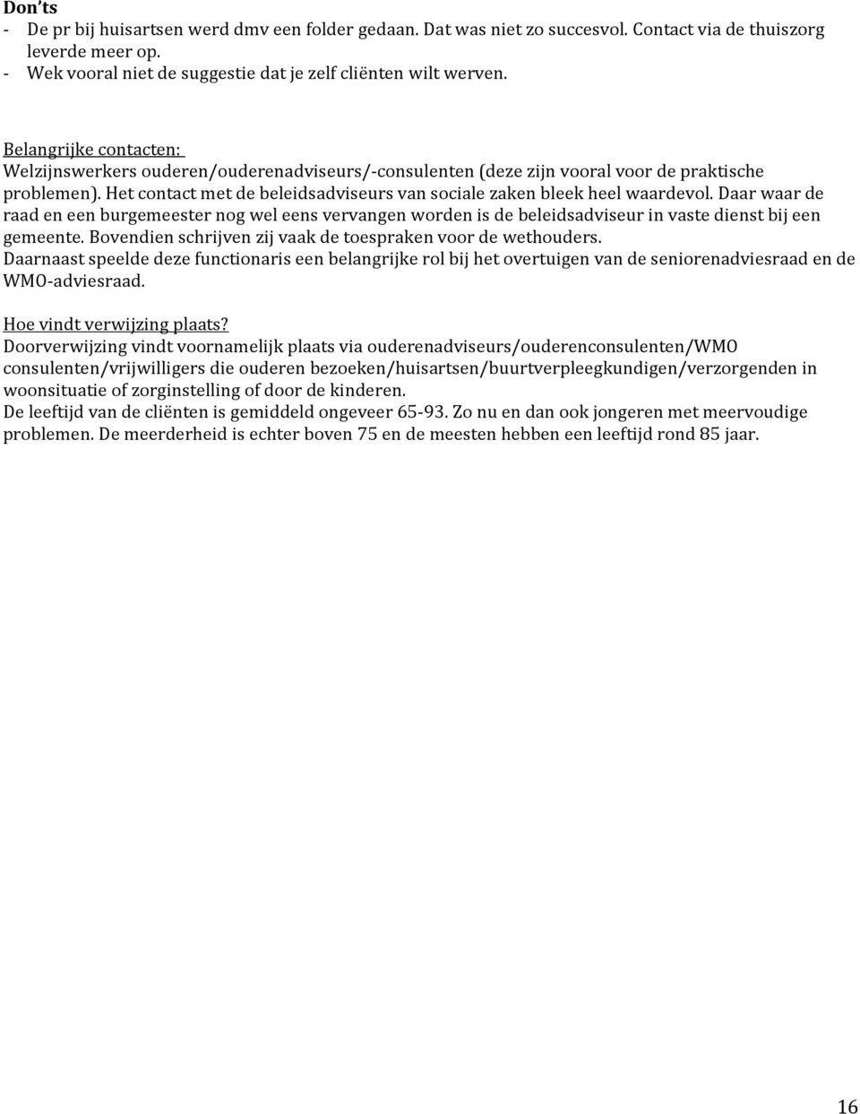 Het contact met de beleidsadviseurs van sociale zaken bleek heel waardevol. Daar waar de raad en een burgemeester nog wel eens vervangen worden is de beleidsadviseur in vaste dienst bij een gemeente.