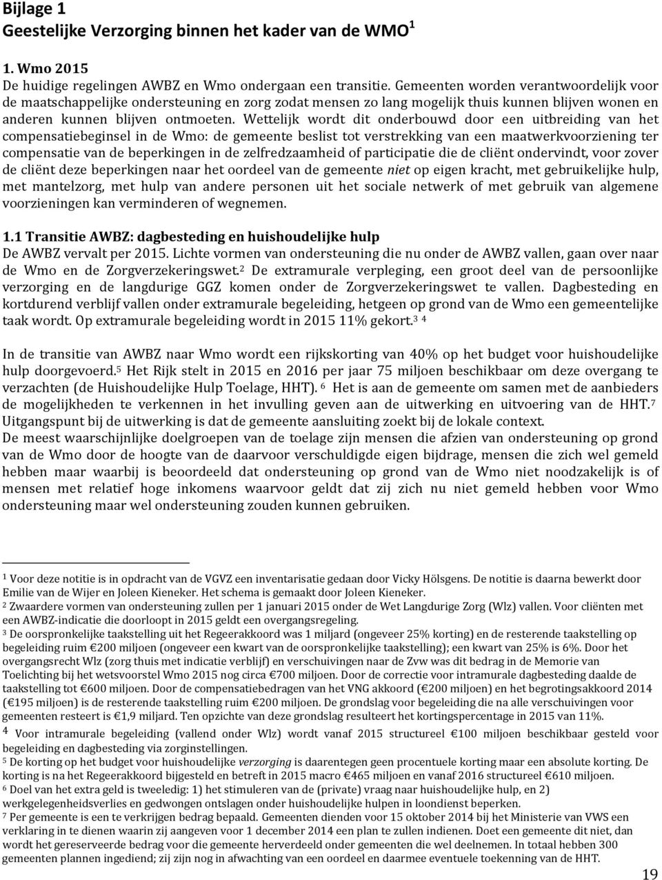 Wettelijk wordt dit onderbouwd door een uitbreiding van het compensatiebeginsel in de Wmo: de gemeente beslist tot verstrekking van een maatwerkvoorziening ter compensatie van de beperkingen in de