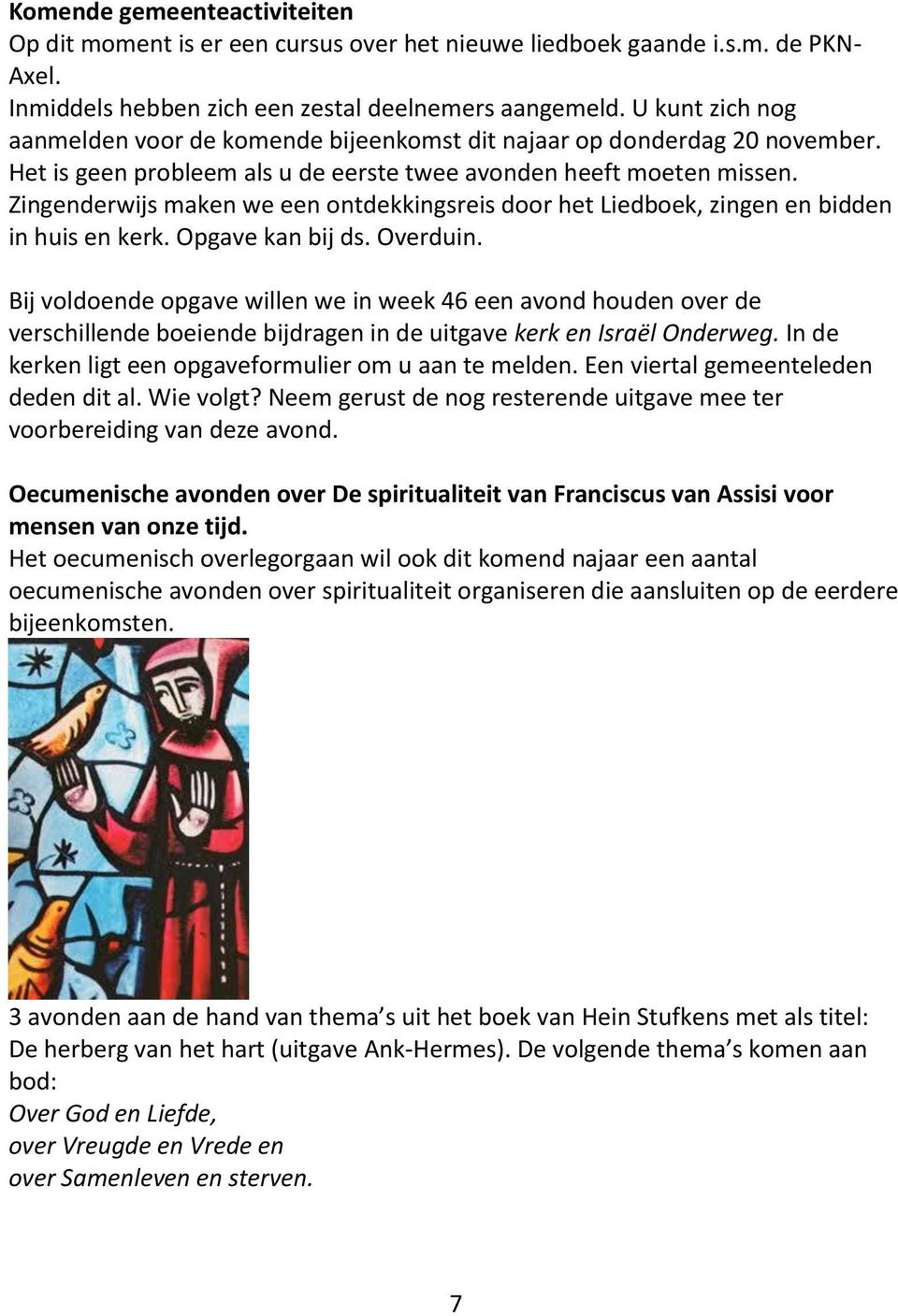 Zingenderwijs maken we een ontdekkingsreis door het Liedboek, zingen en bidden in huis en kerk. Opgave kan bij ds. Overduin.