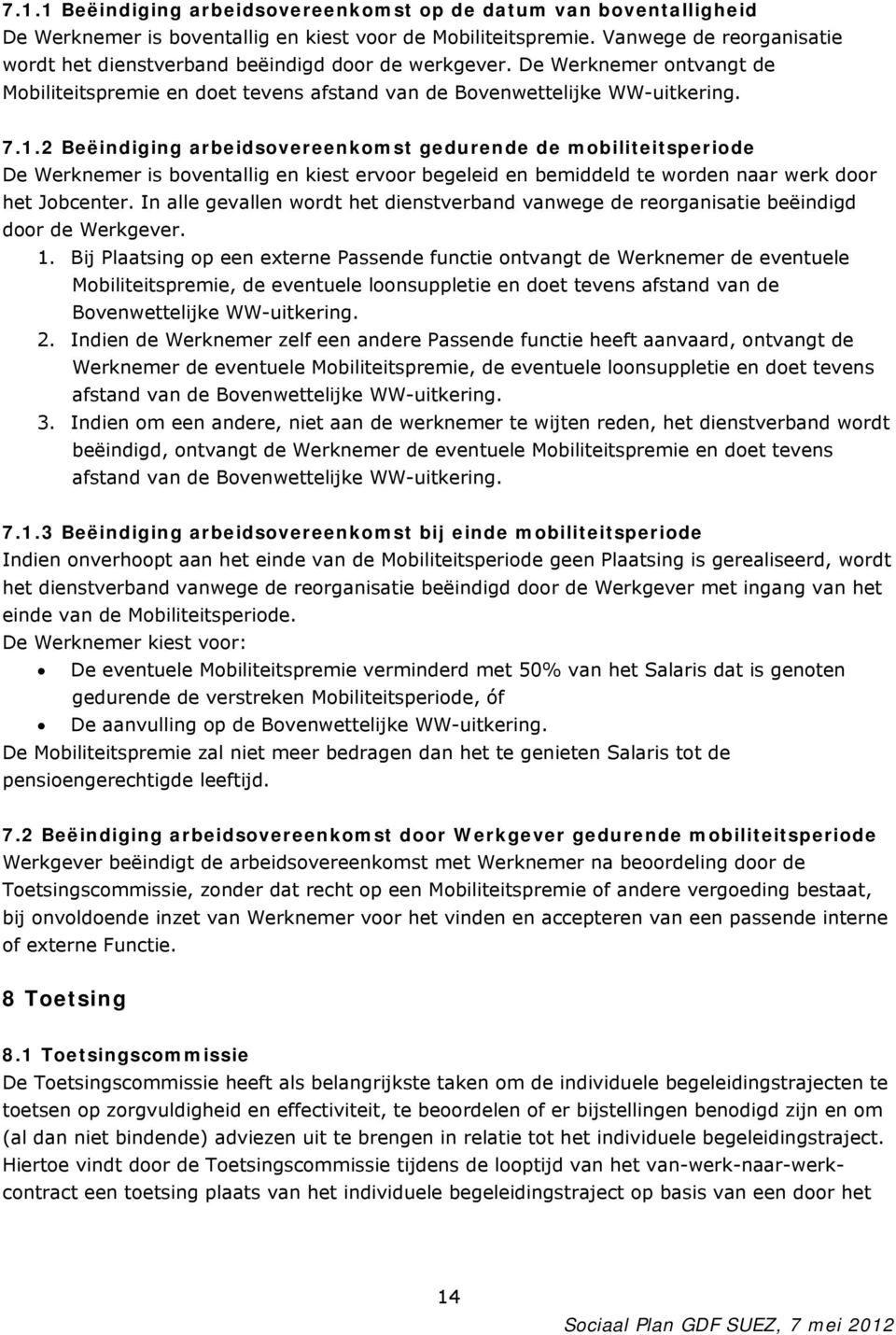 2 Beëindiging arbeidsovereenkomst gedurende de mobiliteitsperiode De Werknemer is boventallig en kiest ervoor begeleid en bemiddeld te worden naar werk door het Jobcenter.