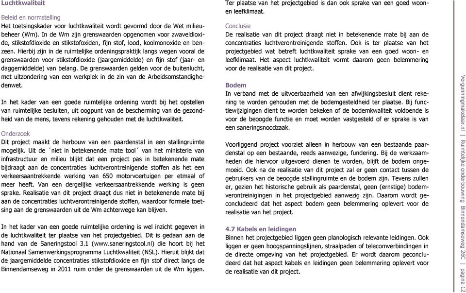 Hierbij zijn in de ruimtelijke ordeningspraktijk langs wegen vooral de grenswaarden voor stikstofdioxide (jaargemiddelde) en fijn stof (jaar- en daggemiddelde) van belang.