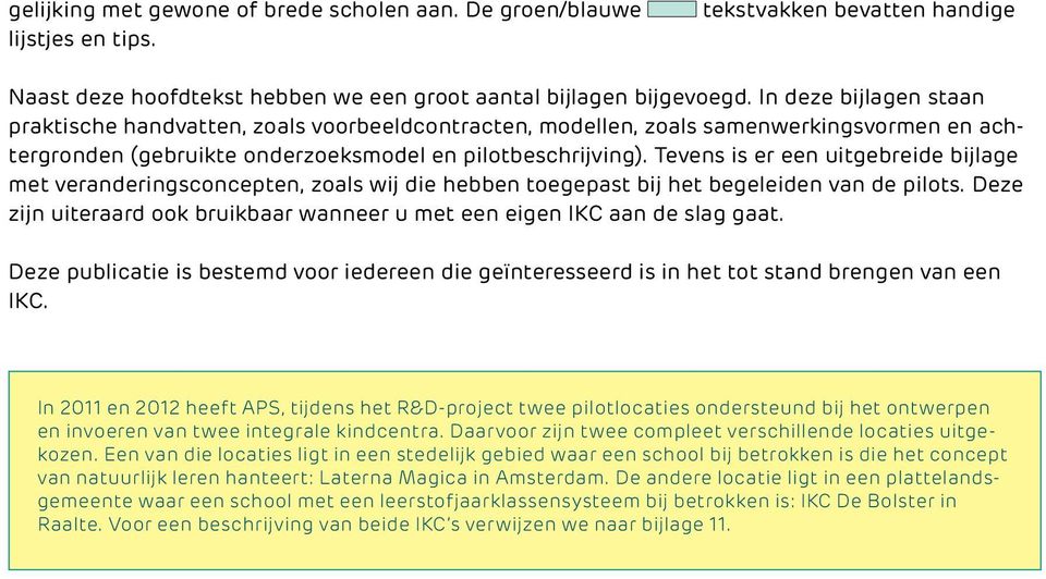 Tevens is er een uitgebreide bijlage met veranderingsconcepten, zoals wij die hebben toegepast bij het begeleiden van de pilots.