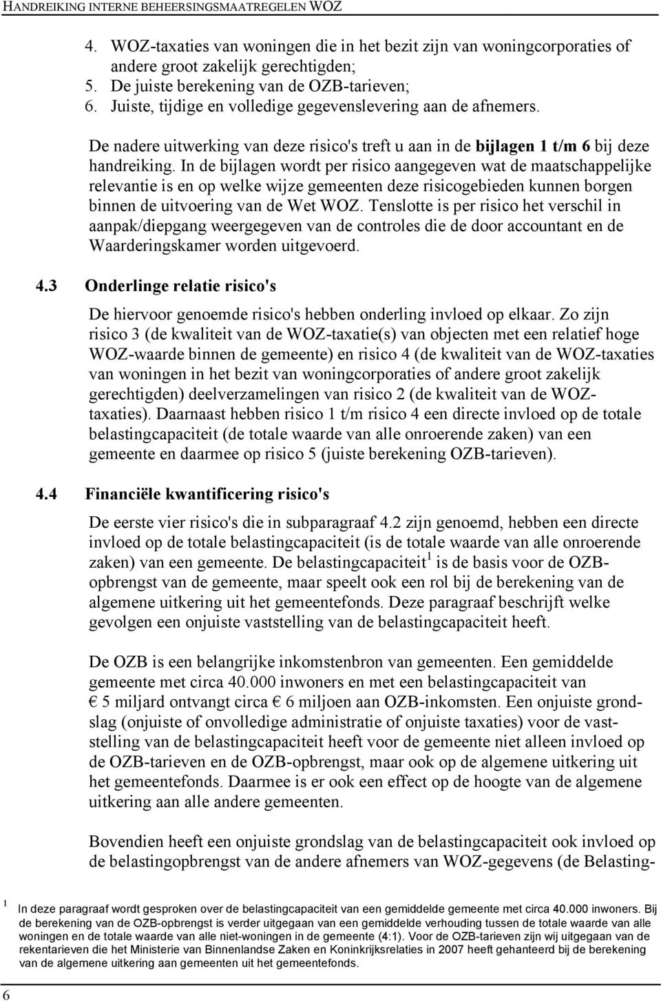 In de bijlagen wordt per risico aangegeven wat de maatschappelijke relevantie is en op welke wijze gemeenten deze risicogebieden kunnen borgen binnen de uitvoering van de Wet WOZ.