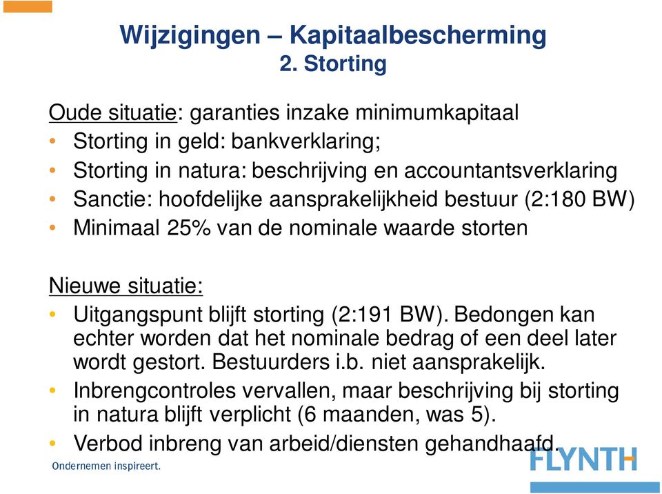 Sanctie: hoofdelijke aansprakelijkheid bestuur (2:180 BW) Minimaal 25% van de nominale waarde storten Nieuwe situatie: Uitgangspunt blijft storting (2:191