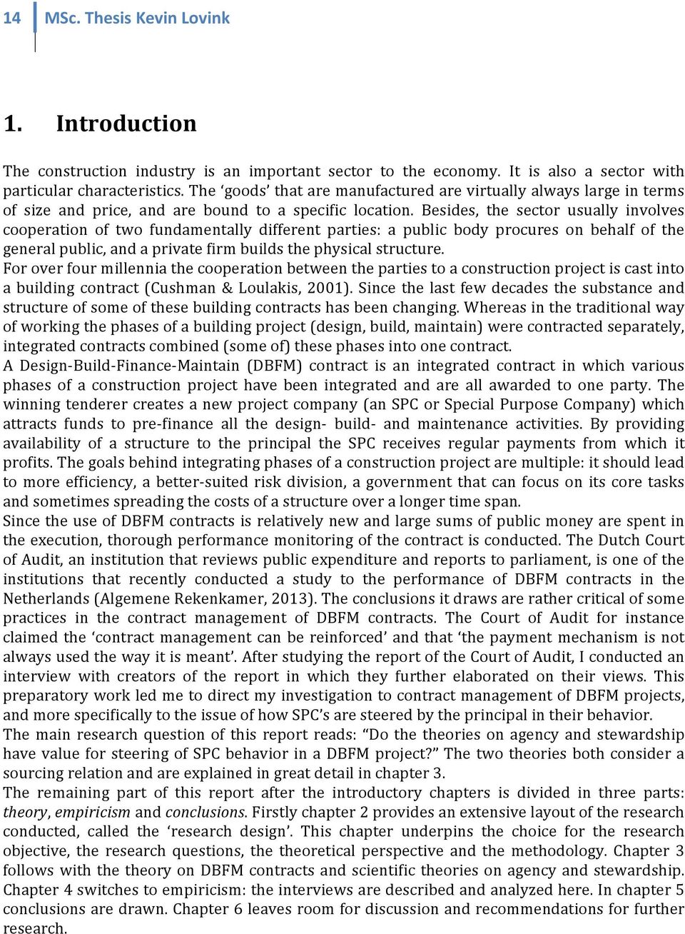 Besides, the sector usually involves cooperation of two fundamentally different parties: a public body procures on behalf of the general public, and a private firm builds the physical structure.