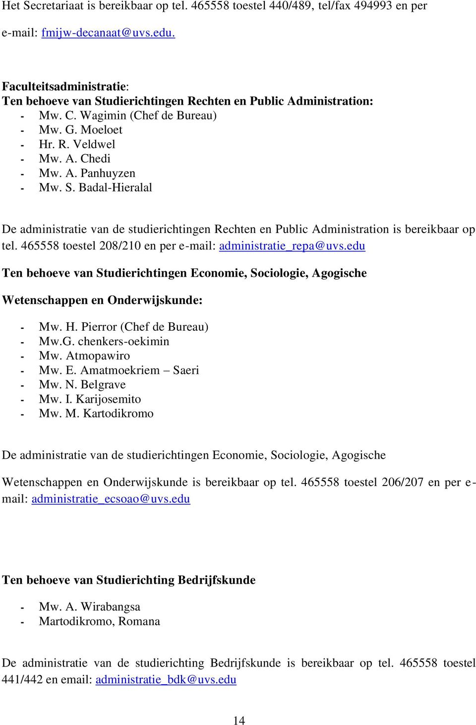 465558 toestel 208/210 en per e-mail: administratie_repa@uvs.edu Ten behoeve van Studierichtingen Economie, Sociologie, Agogische Wetenschappen en Onderwijskunde: Mw. H. Pierror (Chef de Bureau) Mw.G.