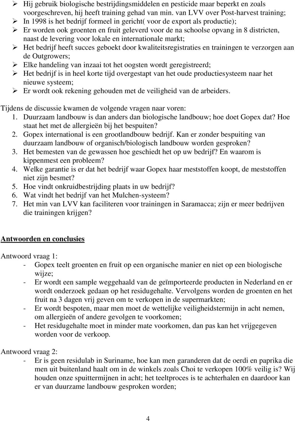 naast de levering voor lokale en internationale markt; Het bedrijf heeft succes geboekt door kwaliteitsregistraties en trainingen te verzorgen aan de Outgrowers; Elke handeling van inzaai tot het