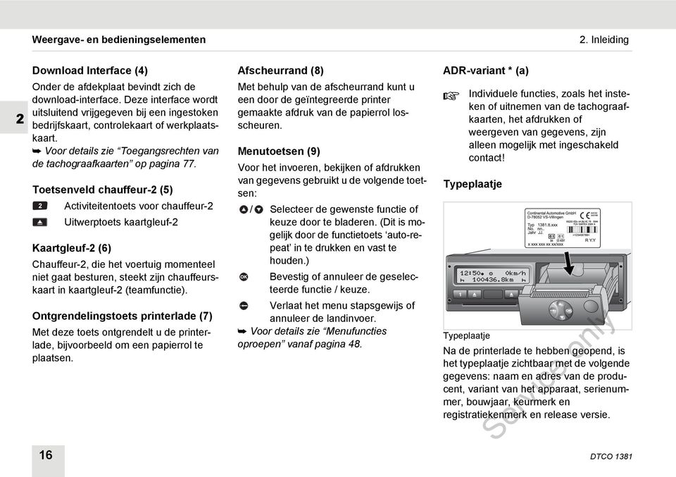 Toetsenveld chauffeur-2 (5) Activiteitentoets voor chauffeur-2 Uitwerptoets kaartgleuf-2 Kaartgleuf-2 (6) Chauffeur-2, die het voertuig momenteel niet gaat besturen, steekt zijn chauffeurskaart in