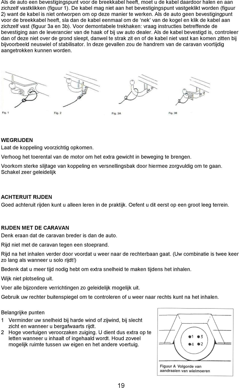 Als de auto geen bevestigingpunt voor de breekkabel heeft, sla dan de kabel eenmaal om de nek van de kogel en klik de kabel aan zichzelf vast (figuur 3a en 3b).