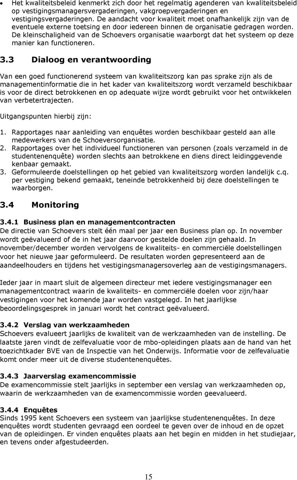 De kleinschaligheid van de Schoevers organisatie waarborgt dat het systeem op deze manier kan functioneren. 3.