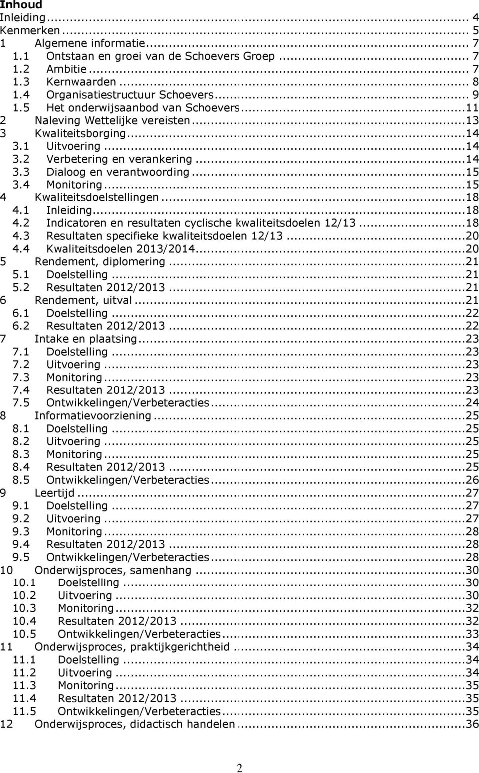 4 Monitoring...15 4 Kwaliteitsdoelstellingen...18 4.1 Inleiding...18 4.2 Indicatoren en resultaten cyclische kwaliteitsdoelen 12/13...18 4.3 Resultaten specifieke kwaliteitsdoelen 12/13...20 4.