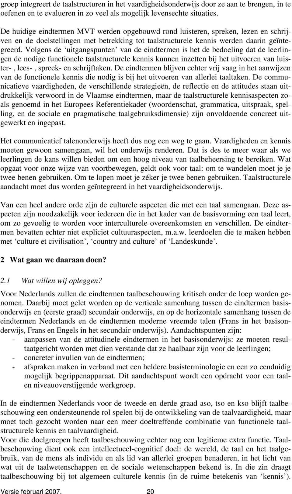 Volgens de uitgangspunten van de eindtermen is het de bedoeling dat de leerlingen de nodige functionele taalstructurele kennis kunnen inzetten bij het uitvoeren van luister-, lees-, spreek- en