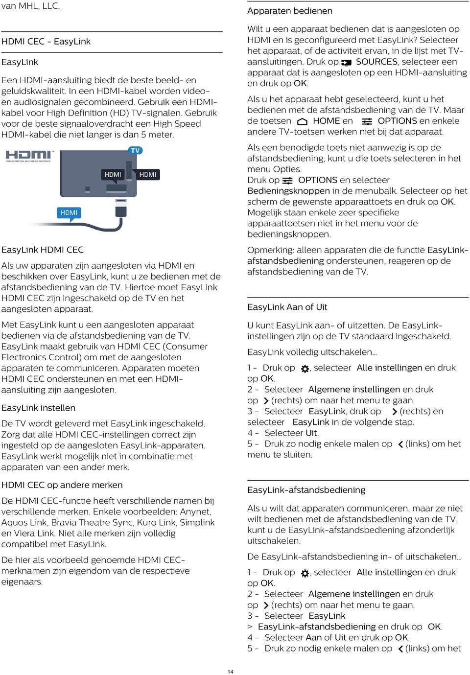 Druk op SOURCES, selecteer een apparaat dat is aangesloten op een HDMI-aansluiting en druk HDMI CEC - EasyLink EasyLink Een HDMI-aansluiting biedt de beste beeld- en geluidskwaliteit.