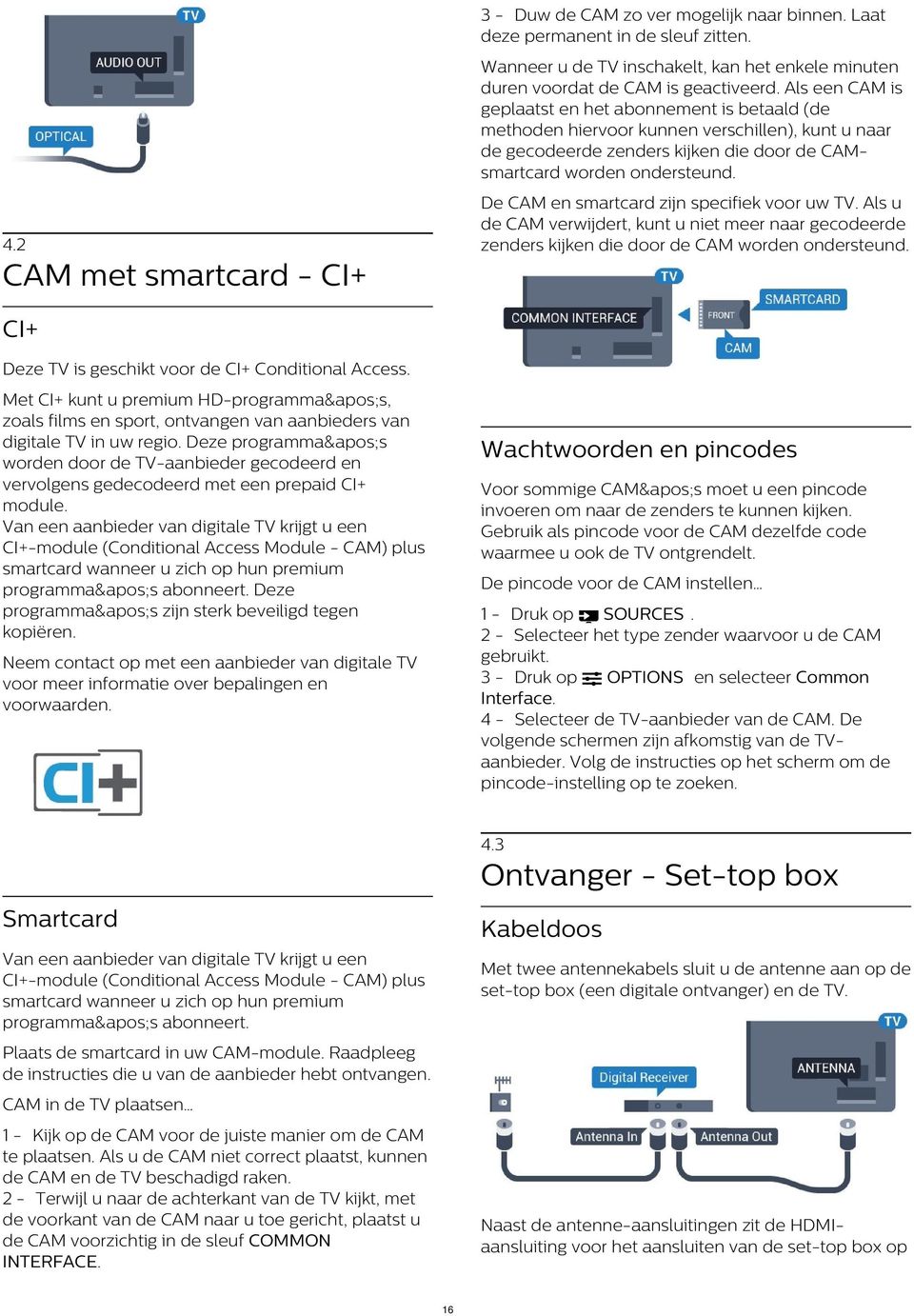 De CAM en smartcard zijn specifiek voor uw TV. Als u de CAM verwijdert, kunt u niet meer naar gecodeerde zenders kijken die door de CAM worden ondersteund. 4.