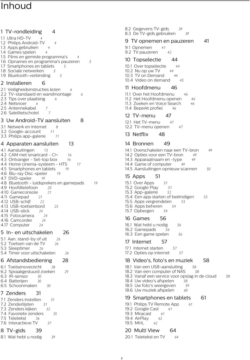 9 Bluetooth-verbinding 5 2 Installeren 9 TV opnemen en pauzeren 10 Topselectie 5 3 Uw Android-TV aansluiten 11 Hoofdmenu 12 TV-menu 8 5 In- en uitschakelen 5.1 Aan, stand-by of uit 26 5.