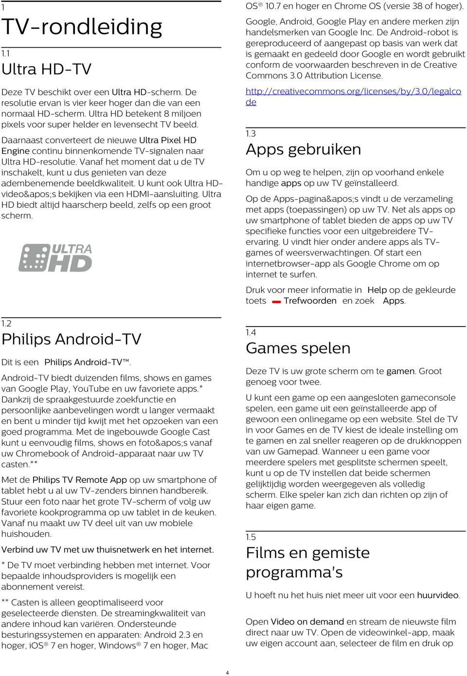 0 Attribution License. 1.1 Ultra HD-TV http://creativecommons.org/licenses/by/3.0/legalco de Deze TV beschikt over een Ultra HD-scherm.