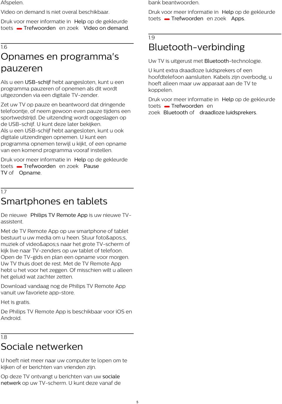 U kunt extra draadloze luidsprekers of een hoofdtelefoon aansluiten. Kabels zijn overbodig, u hoeft alleen maar uw apparaat aan de TV te koppelen.