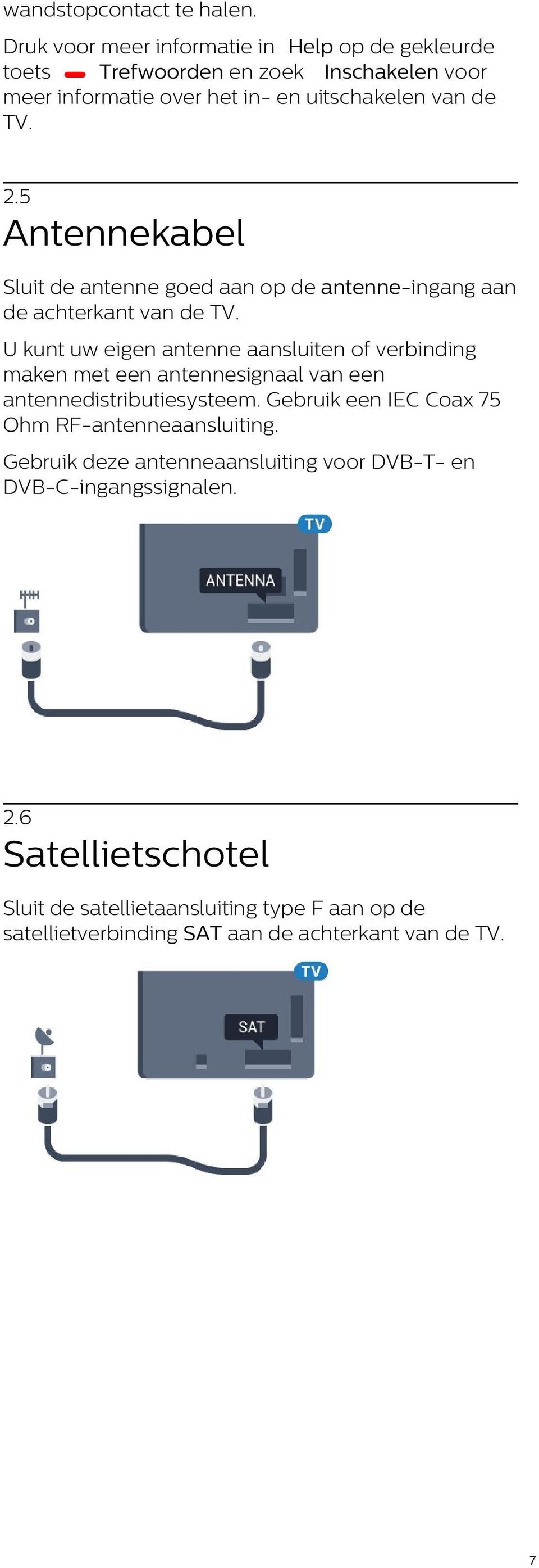 5 Antennekabel Sluit de antenne goed aan op de antenne-ingang aan de achterkant van de TV.