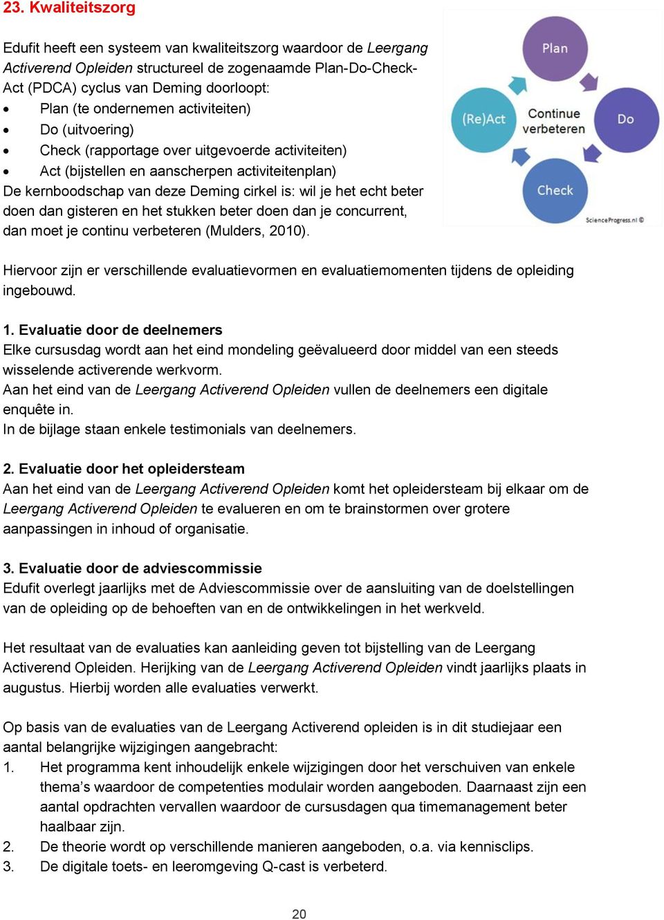 beter doen dan gisteren en het stukken beter doen dan je concurrent, dan moet je continu verbeteren (Mulders, 2010).