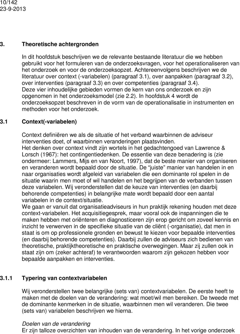 onderzoek en voor de onderzoeksopzet. Achtereenvolgens beschrijven we de literatuur over context (-variabelen) (paragraaf 3.1), over aanpakken (paragraaf 3.2), over interventies (paragraaf 3.