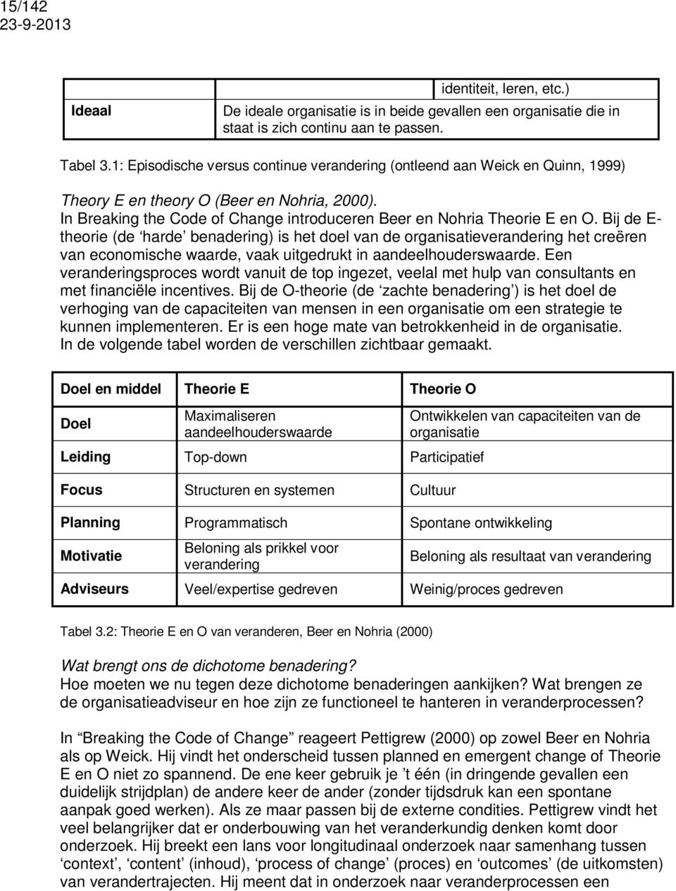 Bij de E- theorie (de harde benadering) is het doel van de organisatieverandering het creëren van economische waarde, vaak uitgedrukt in aandeelhouderswaarde.