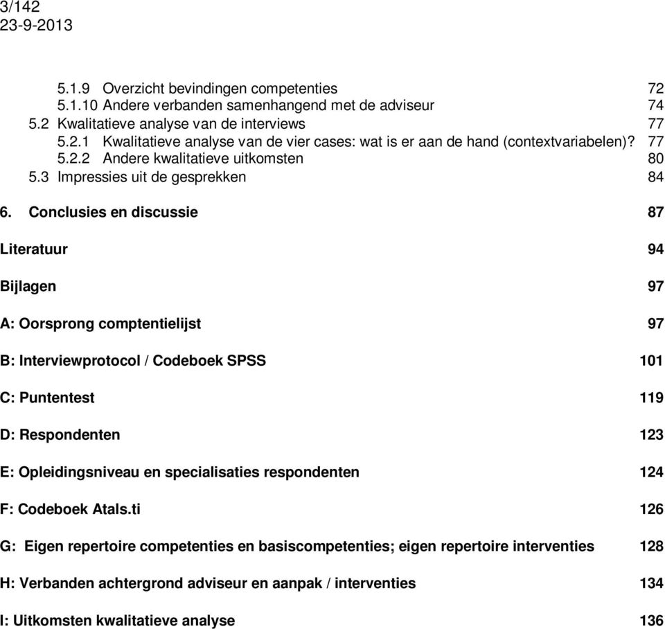 Conclusies en discussie 87 Literatuur 94 Bijlagen 97 A: Oorsprong comptentielijst 97 B: Interviewprotocol / Codeboek SPSS 101 C: Puntentest 119 D: Respondenten 123 E: Opleidingsniveau en