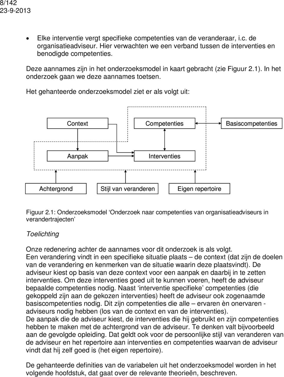 Het gehanteerde onderzoeksmodel ziet er als volgt uit: Context Competenties Basiscompetenties Aanpak Interventies Achtergrond Stijl van veranderen Eigen repertoire Figuur 2.