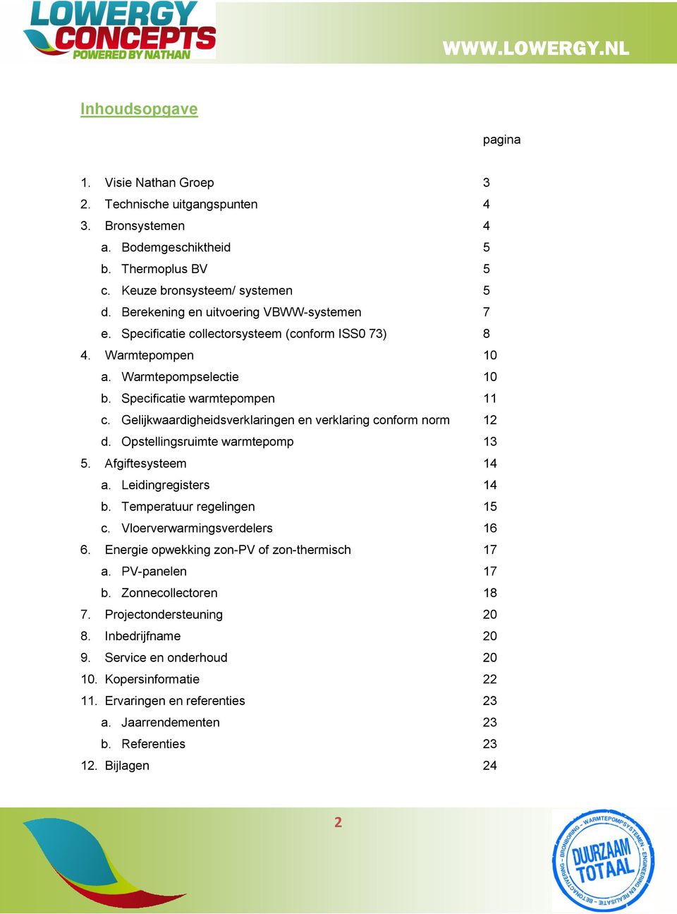 Gelijkwaardigheidsverklaringen en verklaring conform norm 12 d. Opstellingsruimte warmtepomp 13 5. Afgiftesysteem 14 a. Leidingregisters 14 b. Temperatuur regelingen 15 c.