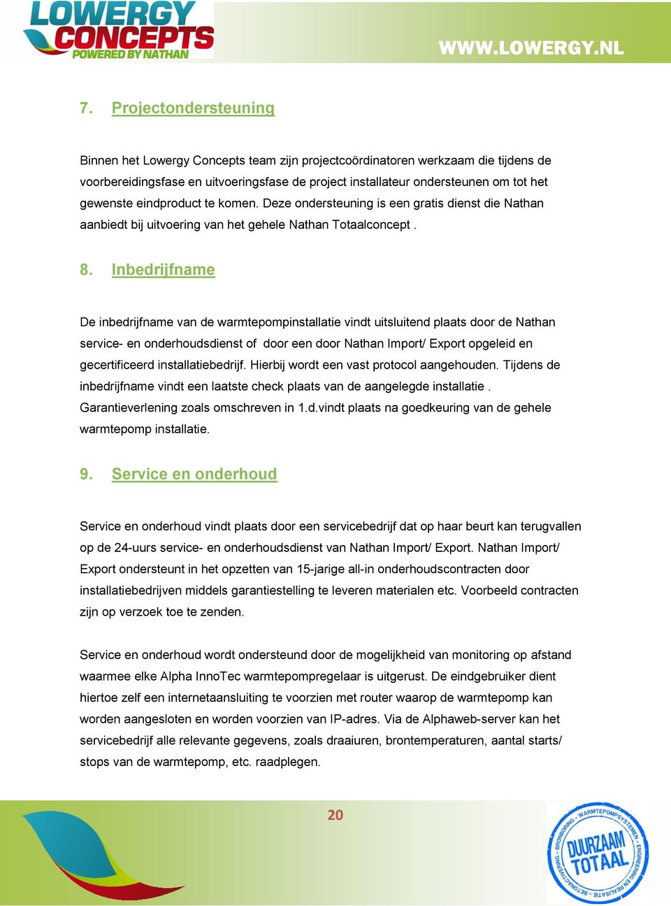 Inbedrijfname De inbedrijfname van de warmtepompinstallatie vindt uitsluitend plaats door de Nathan service- en onderhoudsdienst of door een door Nathan Import/ Export opgeleid en gecertificeerd