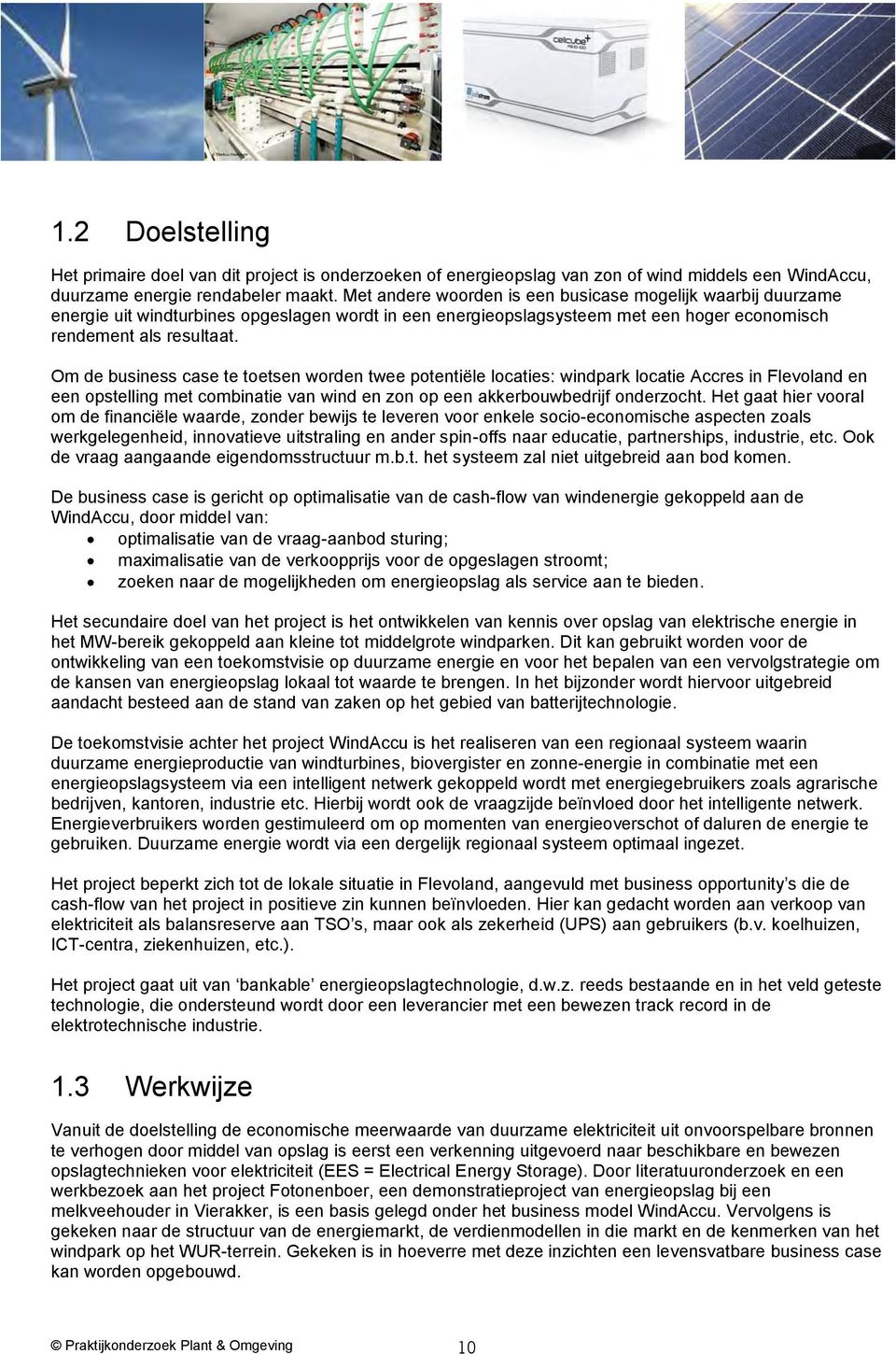 Om de business case te toetsen worden twee potentiële locaties: windpark locatie Accres in Flevoland en een opstelling met combinatie van wind en zon op een akkerbouwbedrijf onderzocht.