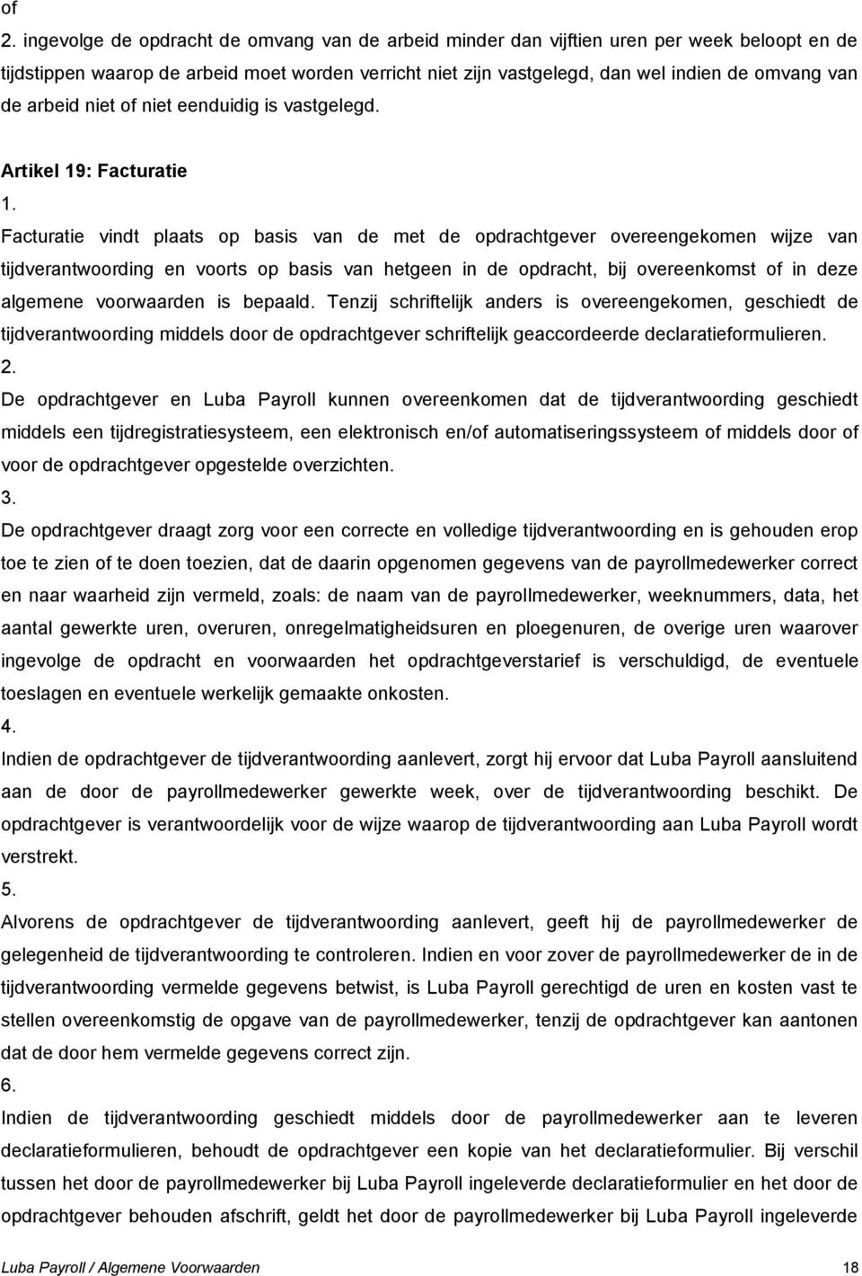 Artikel 19: Facturatie Facturatie vindt plaats op basis van de met de opdrachtgever overeengekomen wijze van tijdverantwoording en voorts op basis van hetgeen in de opdracht, bij overeenkomst of in