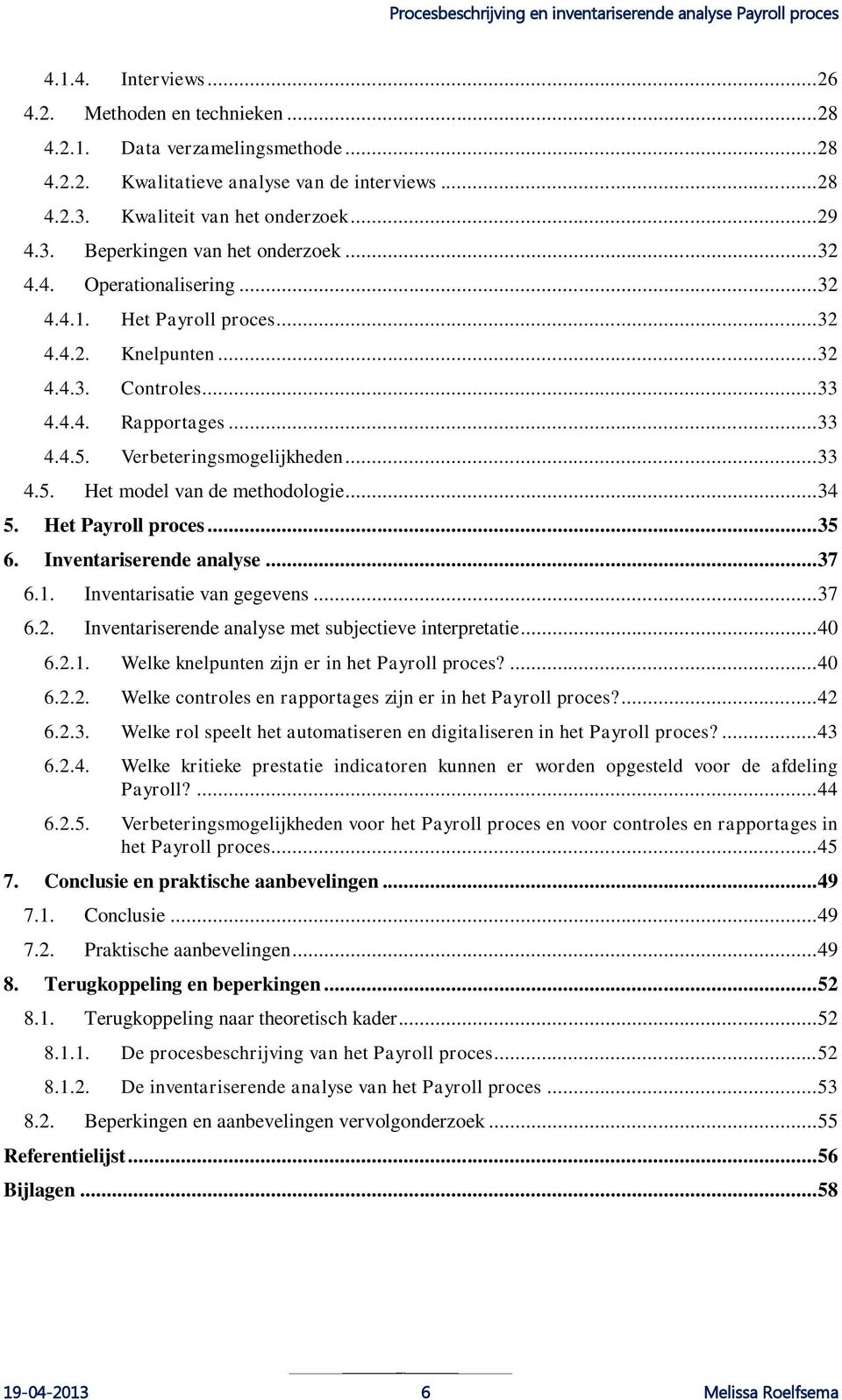 .. 34 5. Het Payroll proces... 35 6. Inventariserende analyse... 37 6.1. Inventarisatie van gegevens... 37 6.2. Inventariserende analyse met subjectieve interpretatie... 40 6.2.1. Welke knelpunten zijn er in het Payroll proces?