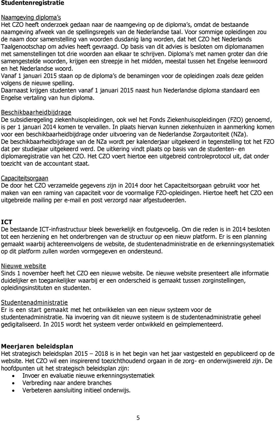 Op basis van dit advies is besloten om diplomanamen met samenstellingen tot drie woorden aan elkaar te schrijven.