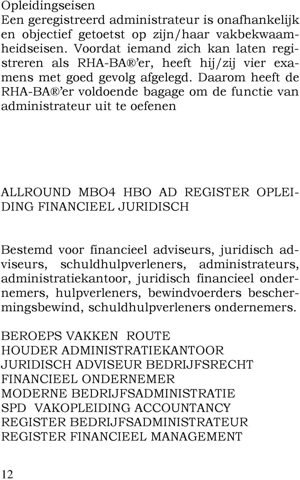 Daarom heeft de RHA-BA er voldoende bagage om de functie van administrateur uit te oefenen ALLROUND MBO4 HBO AD REGISTER OPLEI- DING FINANCIEEL JURIDISCH Bestemd voor financieel adviseurs, juridisch