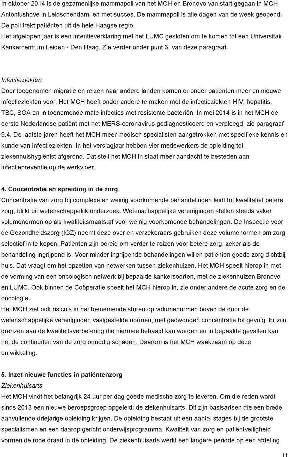 Zie verder onder punt 6. van deze paragraaf. Infectieziekten Door toegenomen migratie en reizen naar andere landen komen er onder patiënten meer en nieuwe infectieziekten voor.