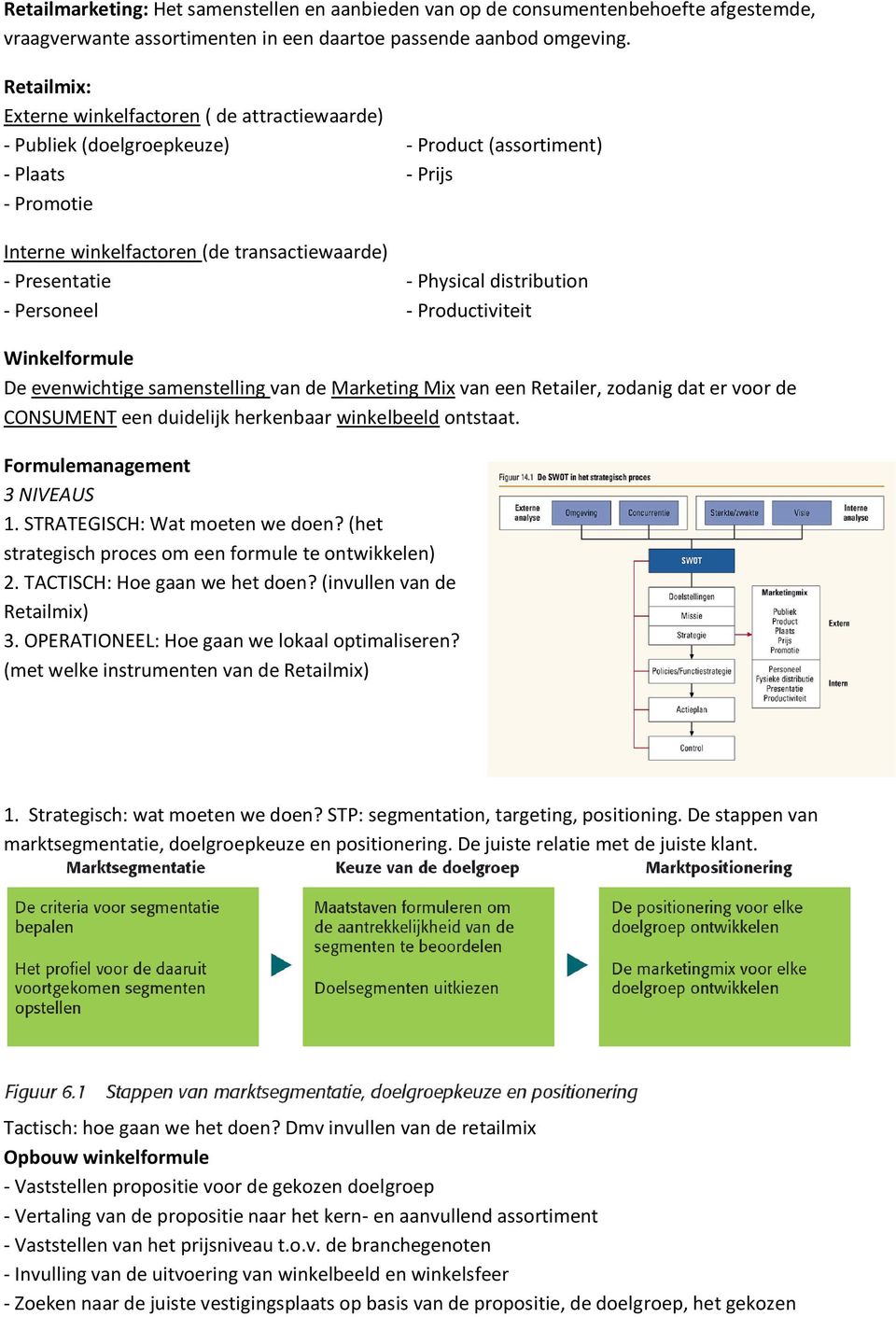 Physical distribution - Personeel - Productiviteit Winkelformule De evenwichtige samenstelling van de Marketing Mix van een Retailer, zodanig dat er voor de CONSUMENT een duidelijk herkenbaar