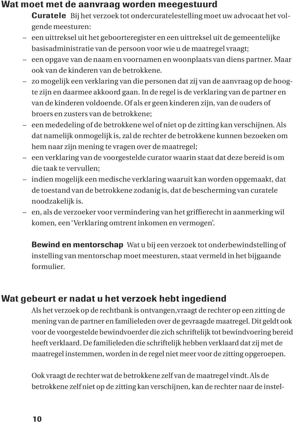 zo mogelijk een verklaring van die personen dat zij van de aanvraag op de hoogte zijn en daarmee akkoord gaan. In de regel is de verklaring van de partner en van de kinderen voldoende.