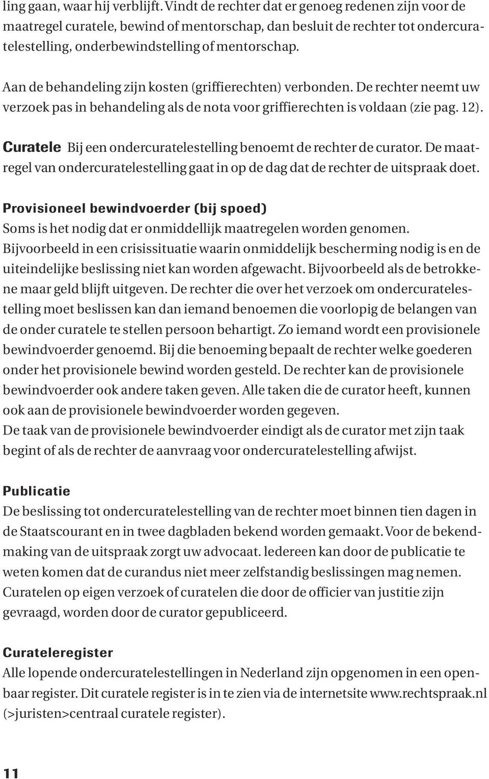 Aan de behandeling zijn kosten (griffierechten) verbonden. De rechter neemt uw verzoek pas in behandeling als de nota voor griffierechten is voldaan (zie pag. 12).