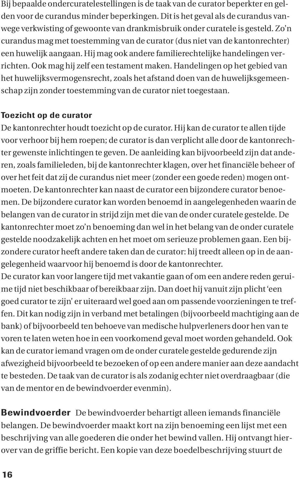 Zo n curandus mag met toestemming van de curator (dus niet van de kantonrechter) een huwelijk aangaan. Hij mag ook andere familierechtelijke handelingen verrichten.