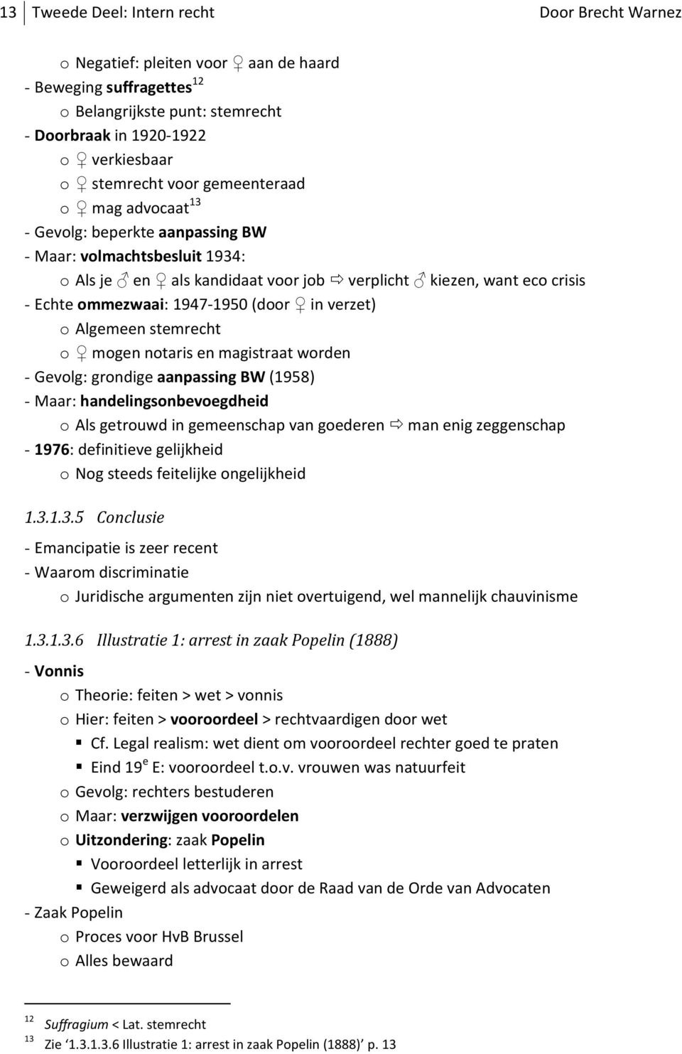 (door in verzet) o Algemeen stemrecht o mogen notaris en magistraat worden - Gevolg: grondige aanpassing BW (1958) - Maar: handelingsonbevoegdheid o Als getrouwd in gemeenschap van goederen man enig